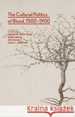 The Cultural Politics of Blood, 1500-1900 Kimberly Anne Coles Ralph Bauer Zita Nunes 9781137338204 Palgrave MacMillan - książka