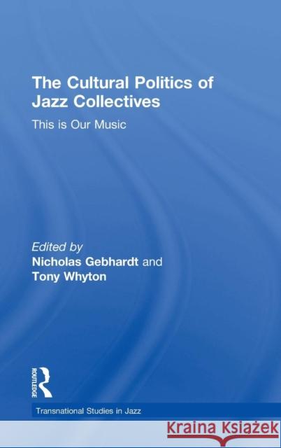 The Cultural Politics of Jazz Collectives: This Is Our Music Gebhardt, Nicholas 9781138780620 Routledge - książka