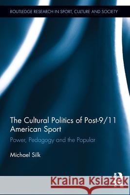 The Cultural Politics of Post-9/11 American Sport: Power, Pedagogy and the Popular Silk, Michael 9780415719643 Taylor and Francis - książka