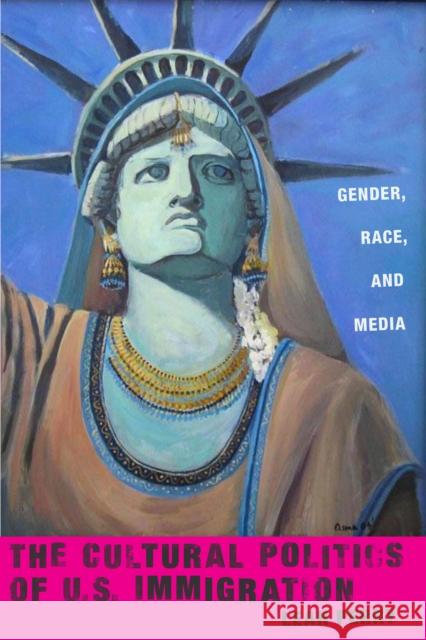 The Cultural Politics of U.S. Immigration: Gender, Race, and Media Leah Perry 9781479823864 New York University Press - książka