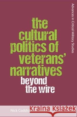 The Cultural Politics of Veterans' Narratives: Beyond the Wire Nick Caddick 9781474492799 Edinburgh University Press - książka