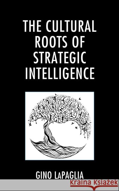 The Cultural Roots of Strategic Intelligence Gino Lapaglia 9781498588317 Lexington Books - książka