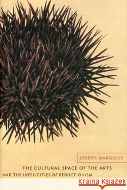 The Cultural Space of the Arts and the Infelicities of Reductionism Joseph Margolis 9780231147286 Columbia University Press - książka