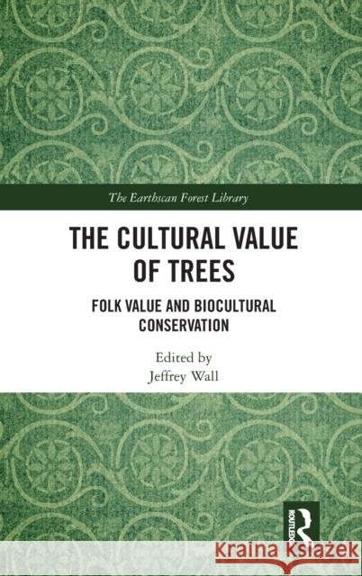 The Cultural Value of Trees: Folk Value and Biocultural Conservation Jeffrey Wall 9780367336158 Routledge - książka