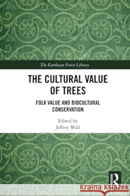 The Cultural Value of Trees: Folk Value and Biocultural Conservation Jeffrey Wall 9781032265193 Routledge - książka