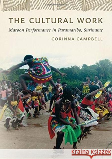 The Cultural Work: Maroon Performance in Paramaribo, Suriname Campbell, Corinna 9780819579546 Wesleyan University Press - książka