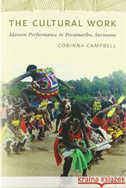 The Cultural Work: Maroon Performance in Paramaribo, Suriname Campbell, Corinna 9780819579553 Wesleyan University Press - książka
