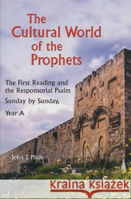 The Cultural World of the Prophets: The First Reading and the Responsorial Psalm, Sunday by Sunday, Year A John J. Pilch 9780814627860 Liturgical Press - książka