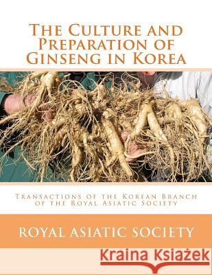 The Culture and Preparation of Ginseng in Korea: Transactions of the Korean Branch of the Royal Asiatic Society Royal Asiatic Society                    Roger Chambers 9781987442892 Createspace Independent Publishing Platform - książka