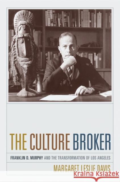 The Culture Broker: Franklin D. Murphy and the Transformation of Los Angeles Davis, Margaret Leslie 9780520224957 University of California Press - książka