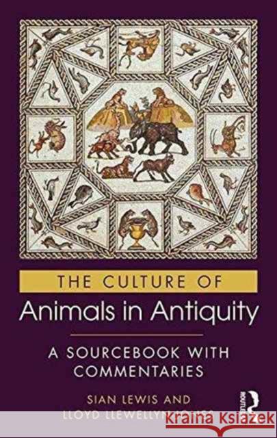 The Culture of Animals in Antiquity: A Sourcebook with Commentaries Sian Lewis Lloyd Llewellyn-Jones  9780415817554 Taylor & Francis Ltd - książka