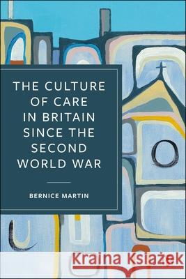 The Culture of Care in Britain Since the Second World War Bernice Martin 9781529248173 Bristol University Press - książka