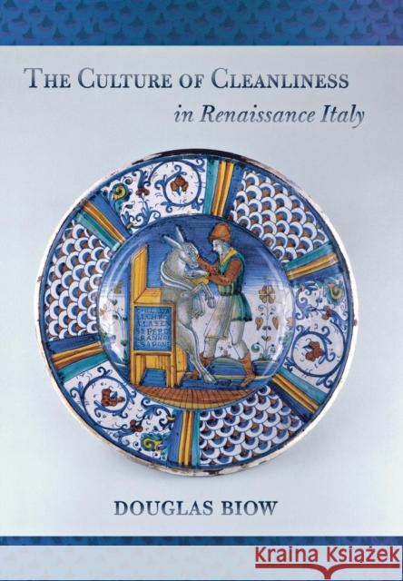 The Culture of Cleanliness in Renaissance Italy Douglas Biow 9780801444814 Cornell University Press - książka