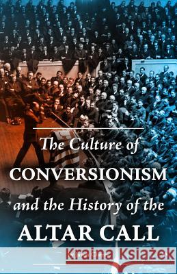 The Culture of Conversionism and the History of the Altar Call Jason Cherry 9781523217748 Createspace Independent Publishing Platform - książka