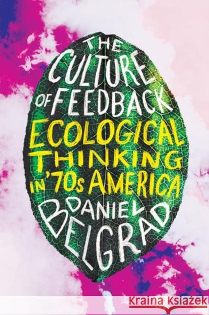 The Culture of Feedback: Ecological Thinking in Seventies America Daniel Belgrad 9780226652368 University of Chicago Press - książka