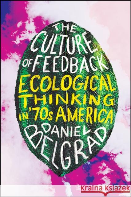 The Culture of Feedback: Ecological Thinking in Seventies America Daniel Belgrad 9780226652535 University of Chicago Press - książka