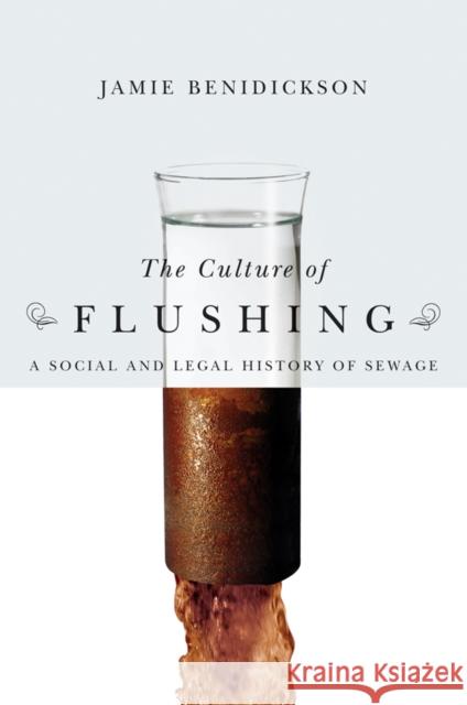 The Culture of Flushing: A Social and Legal History of Sewage Benidickson, Jamie 9780774812917 University of British Columbia Press - książka