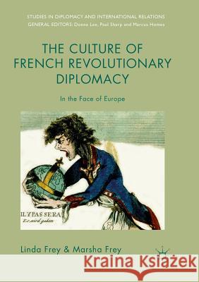 The Culture of French Revolutionary Diplomacy: In the Face of Europe Frey, Linda 9783030100988 Palgrave MacMillan - książka
