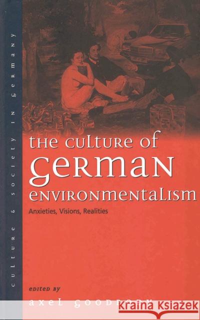 The Culture of German Environmentalism: Anxieties, Visions, Realities Goodbody, Axel 9781571817976 Berghahn Books - książka