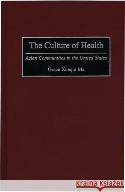 The Culture of Health: Asian Communities in the United States Ma, Grace Xueqin 9780897896252 Bergin & Garvey - książka