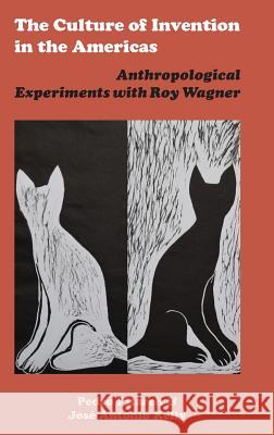 The Culture of Invention in the Americas: Anthropological Experiments with Roy Wagner Roy Wagner, Pedro Pitarch, Jose Antonio Kelly 9781912385027 Sean Kingston Publishing - książka