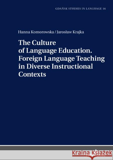 The Culture of Language Education. Foreign Language Teaching in Diverse Instructional Contexts Jaroslaw Krajka Hanna Komorowska  9783631808221 Peter Lang AG - książka