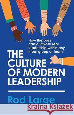 The Culture of Modern Leadership: How the boss can cultivate real leadership within any tribe, group or team Rod Large 9780473565817 Fortune International Ltd - książka