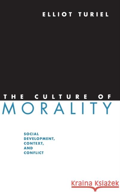The Culture of Morality: Social Development, Context, and Conflict Turiel, Elliot 9780521808330 Cambridge University Press - książka