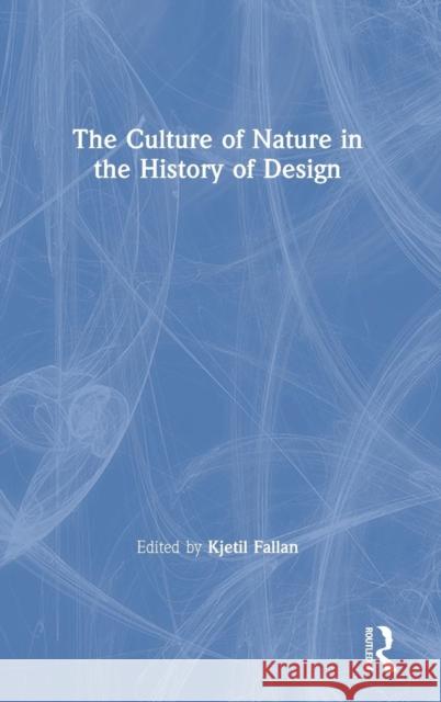 The Culture of Nature in the History of Design Kjetil Fallan   9781138601918 Routledge - książka