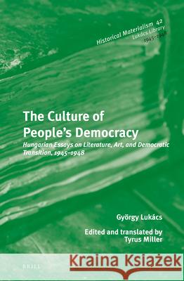 The Culture of People's Democracy: Hungarian Essays on Literature, Art, and Democratic Transition, 1945-1948 György Lukács, Tyrus Miller 9789004217270 Brill - książka