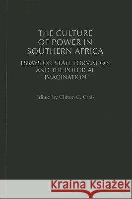 The Culture of Power in Southern Africa: Essays on State Formation and the Political Imagination Jim C. Jones Clifton C. Crais 9780325070841 Heinemann - książka