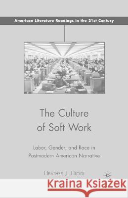 The Culture of Soft Work: Labor, Gender, and Race in Postmodern American Narrative Heather J. Hicks H. Hicks 9781349375004 Palgrave MacMillan - książka