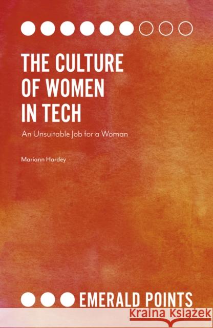 The Culture of Women in Tech: An Unsuitable Job for a Woman Mariann Hardey 9781789734263 Emerald Publishing Limited - książka