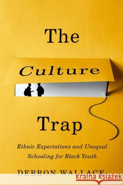 The Culture Trap: Ethnic Expectations and Unequal Schooling for Black Youth Derron Wallace 9780197531464 Oxford University Press, USA - książka