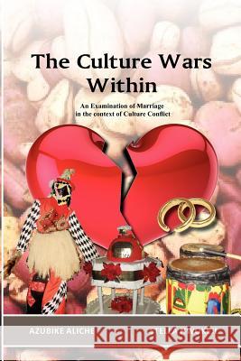 The Culture Wars Within: An Examination of Marriage in the Context of Culture Conflict Azubike I. Aliche Stella Nwokeji Brown Ogwuma 9780615732336 Culture Wars Within: An Examination of Marria - książka