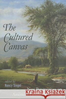 The Cultured Canvas: New Perspectives on American Landscape Painting Siegel, Nancy 9781611681987 University Press of New England - książka