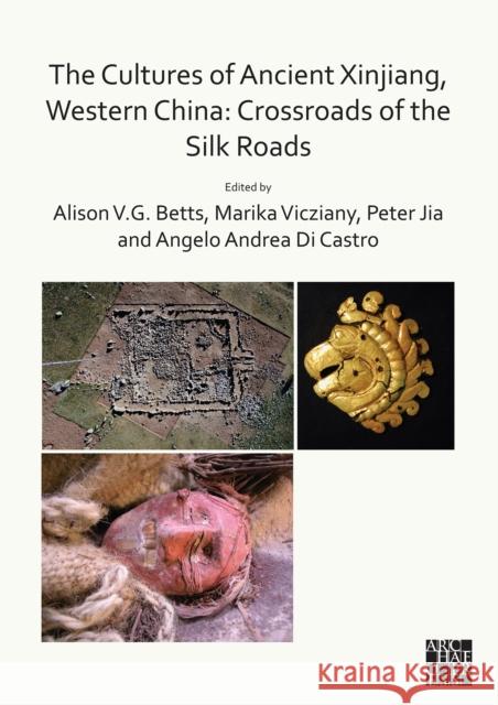 The Cultures of Ancient Xinjiang, Western China: Crossroads of the Silk Roads Alison Betts Marika Vicziany Peter Weimin 9781789694062 Archaeopress Archaeology - książka