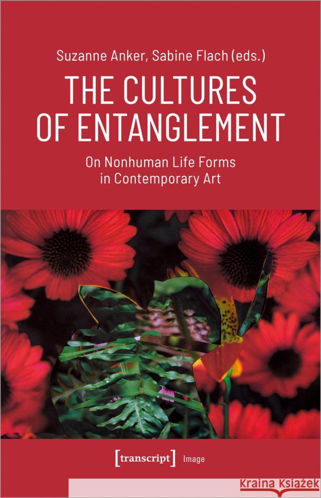 The Cultures of Entanglement: On Nonhuman Life Forms in Contemporary Art Suzanne Anker Sabine Flach 9783837668056 Transcript Publishing - książka