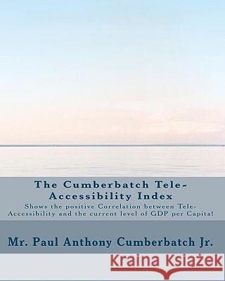 The Cumberbatch Tele-Accessibility Index: Shows the positive Correlation between Tele-Accessibility and GDP per Capita! Cumberbatch Jr, Paul Anthony 9781450581998 Createspace - książka