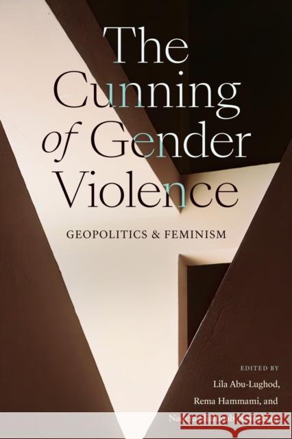 The Cunning of Gender Violence: Geopolitics and Feminism Lila Abu-Lughod Rema Hammami Nadera Shalhoub-Kevorkian 9781478020431 Duke University Press - książka