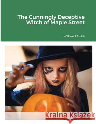 The Cunningly Deceptive Witch of Maple Street William Smith 9781304426536 Lulu.com - książka