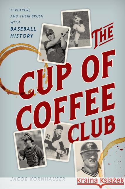 The Cup of Coffee Club: 11 Players and Their Brush with Baseball History Jacob Kornhauser 9781538130810 Rowman & Littlefield Publishers - książka