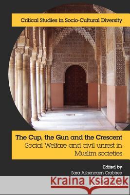 The Cup, the Gun and the Crescent: Social Welfare and Civil Unrest in Muslim Societies Crabtree, Sara Ashencaen 9781861771322 Whiting & Birch Ltd - książka