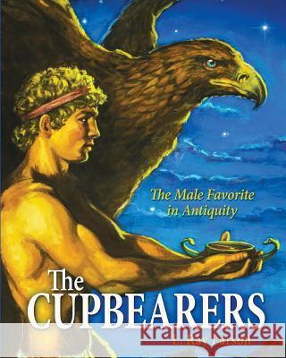 The Cupbearers: The Male Favorite in Antiquity Linda R. Larson 9781537443744 Createspace Independent Publishing Platform - książka