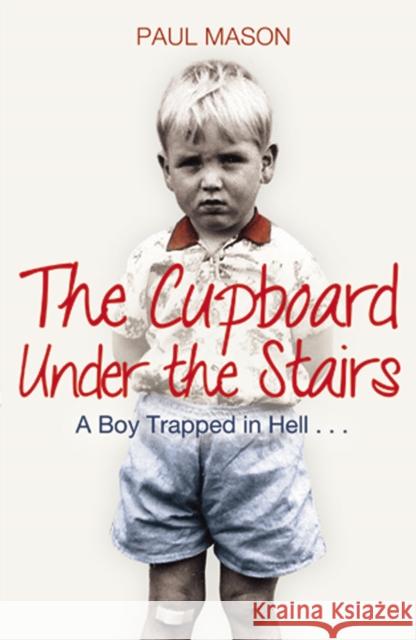 The Cupboard Under the Stairs: A Boy Trapped in Hell... Paul Mason 9781845967895 Transworld Publishers Ltd - książka