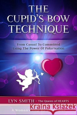 The Cupid's Bow Technique: From Casual to Committed Using the Power of Polarisation Lyn Smith 9781542500180 Createspace Independent Publishing Platform - książka