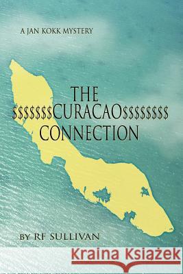 The Curacao Connection: A Jan Kokk Mystery Sullivan, R. F. 9781477217313 Authorhouse - książka