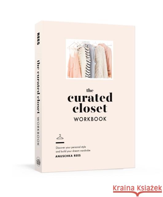 The Curated Closet Workbook: Discover Your Personal Style and Build Your Dream Wardrobe Rees, Anuschka 9780525575047 Clarkson Potter Publishers - książka