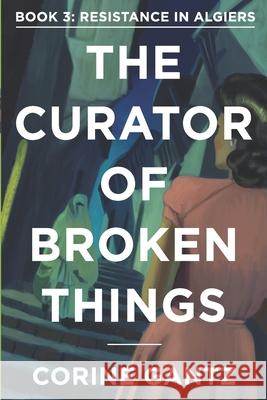 The Curator of Broken Things Book 3: Resistance in Algiers Corine Gantz 9780983436676 Carpenter Hill Publishing - książka