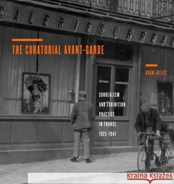 The Curatorial Avant-Garde: Surrealism and Exhibition Practice in France, 1925 1941 Adam Jolles 9780271059396 Penn State University Press - książka